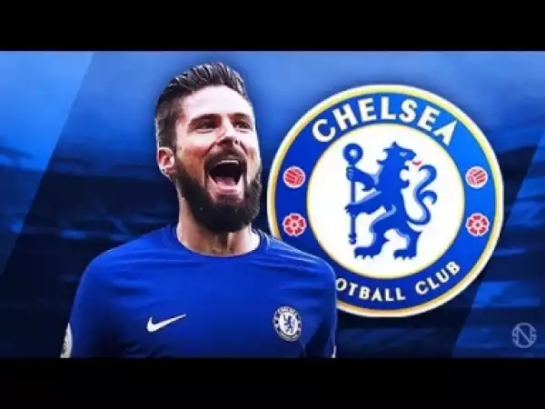 Video: OLIVIER GIROUD - Welcome to Chelsea - Deadly Goals, Skills & Assists - 2017/2018
